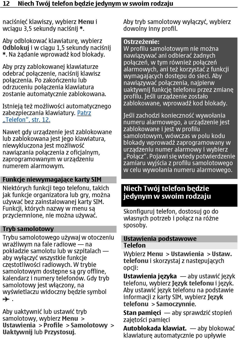 Po zakończeniu lub odrzuceniu połączenia klawiatura zostanie automatycznie zablokowana. Istnieją też możliwości automatycznego zabezpieczania klawiatury. Patrz Telefon, str. 12.