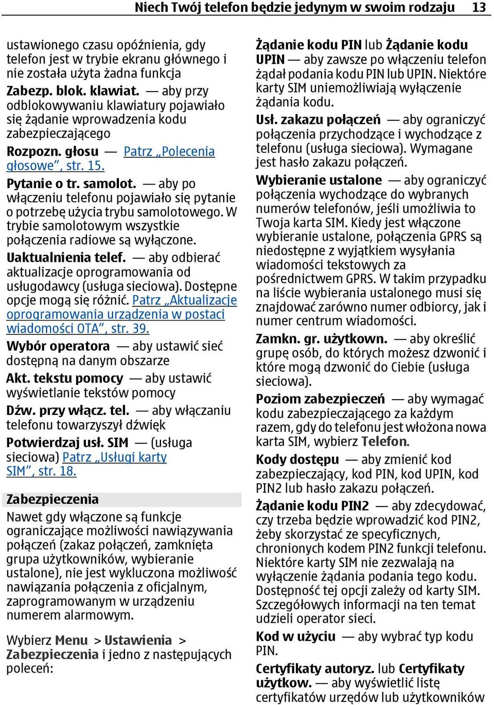 aby po włączeniu telefonu pojawiało się pytanie o potrzebę użycia trybu samolotowego. W trybie samolotowym wszystkie połączenia radiowe są wyłączone. Uaktualnienia telef.