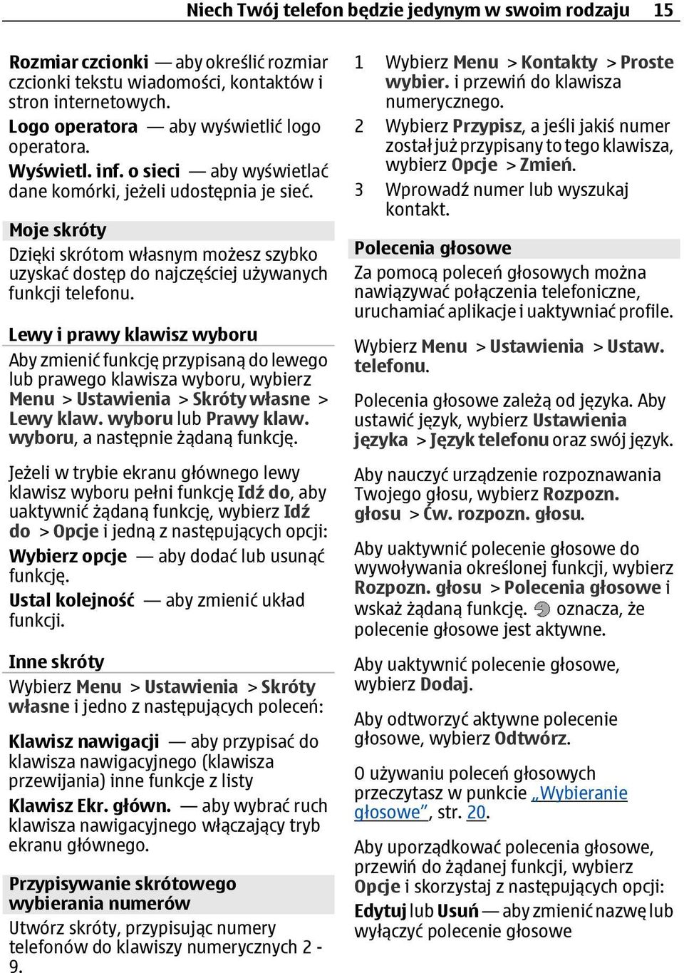 Lewy i prawy klawisz wyboru Aby zmienić funkcję przypisaną do lewego lub prawego klawisza wyboru, wybierz Menu > Ustawienia > Skróty własne > Lewy klaw. wyboru lub Prawy klaw.