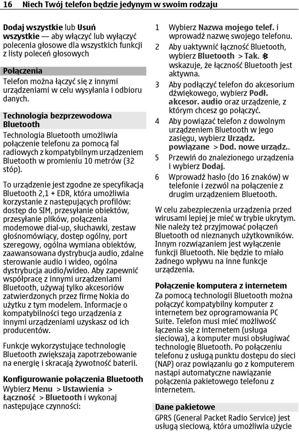 Technologia bezprzewodowa Bluetooth Technologia Bluetooth umożliwia połączenie telefonu za pomocą fal radiowych z kompatybilnym urządzeniem Bluetooth w promieniu 10 metrów (32 stóp).