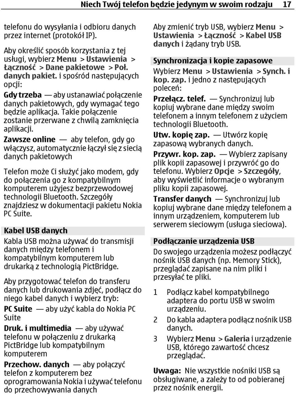 i spośród następujących opcji: Gdy trzeba aby ustanawiać połączenie danych pakietowych, gdy wymagać tego będzie aplikacja. Takie połączenie zostanie przerwane z chwilą zamknięcia aplikacji.
