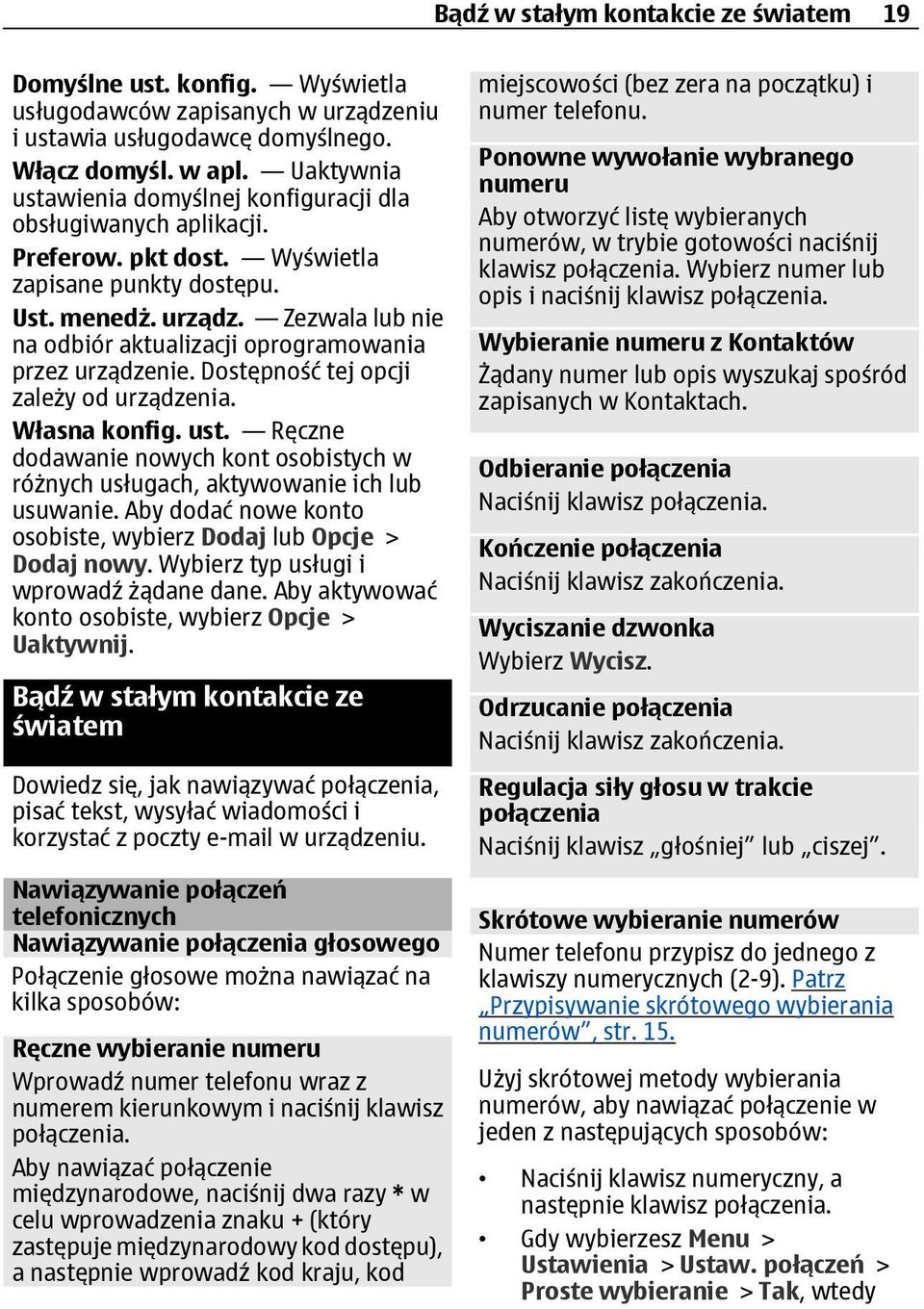 Zezwala lub nie na odbiór aktualizacji oprogramowania przez urządzenie. Dostępność tej opcji zależy od urządzenia. Własna konfig. ust.