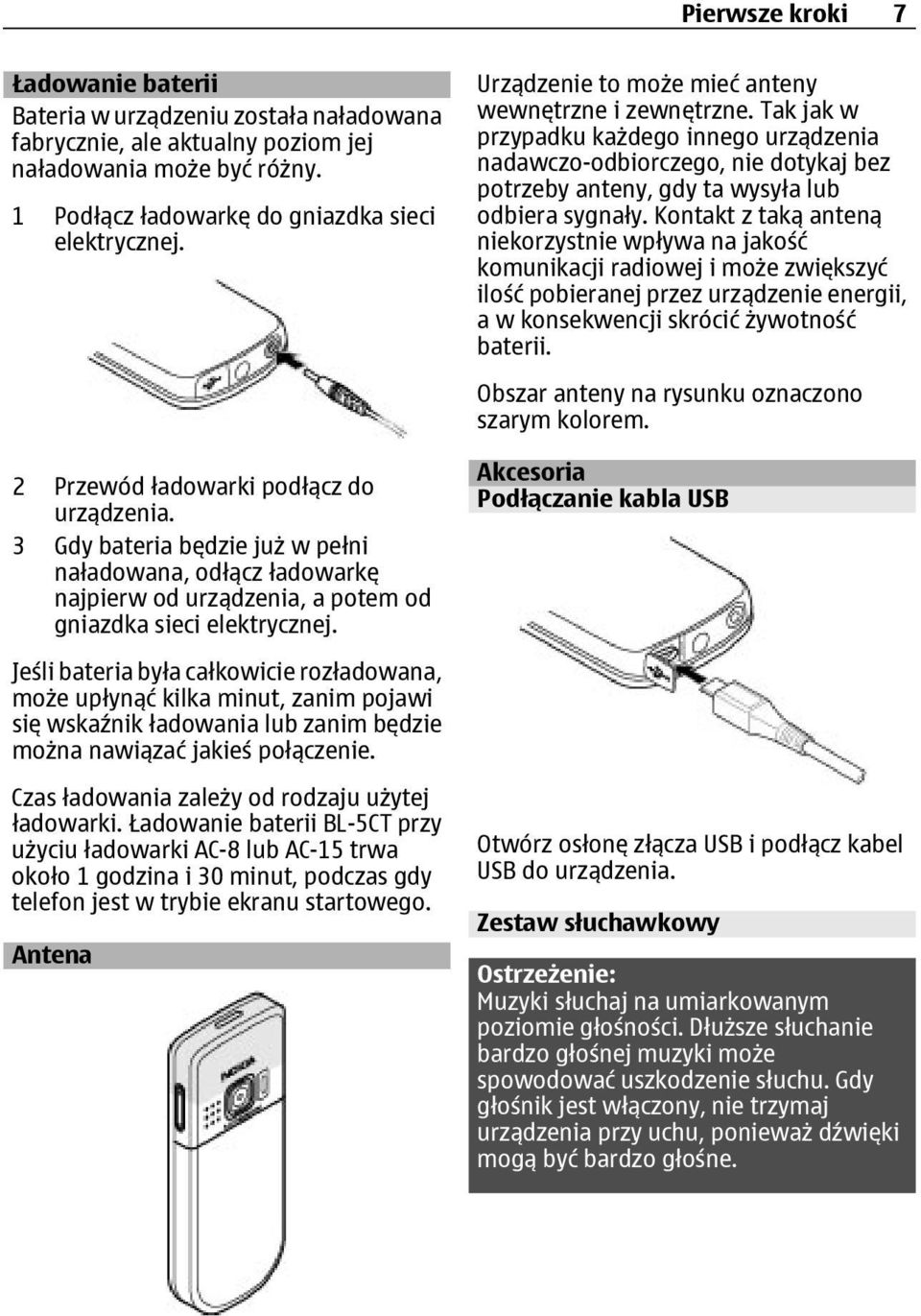 Urządzenie to może mieć anteny wewnętrzne i zewnętrzne. Tak jak w przypadku każdego innego urządzenia nadawczo-odbiorczego, nie dotykaj bez potrzeby anteny, gdy ta wysyła lub odbiera sygnały.