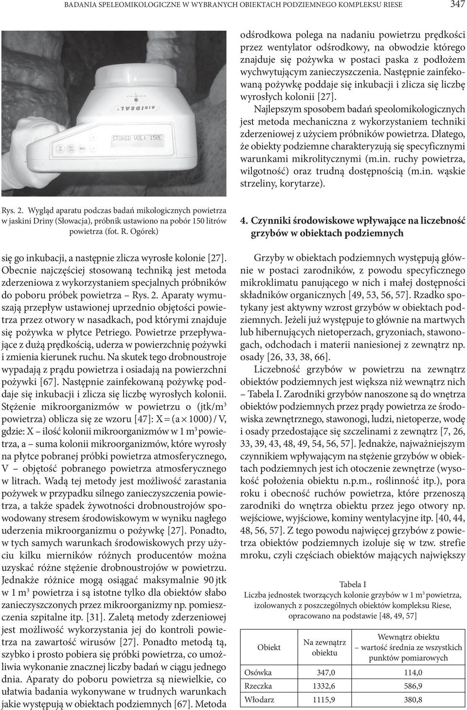 Najlepszym sposobem badań speolomikologicznych jest metoda mechaniczna z wykorzystaniem techniki zderzeniowej z użyciem próbników powietrza.