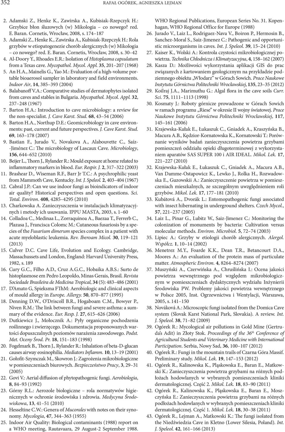 , Rhoades E.R.: Isolation of Histoplasma capsulatum from a Texas cave. Mycopathol. Mycol. Appl. 35, 201 207 (1968) 5. An H.A., Mainelis G., Yao M.