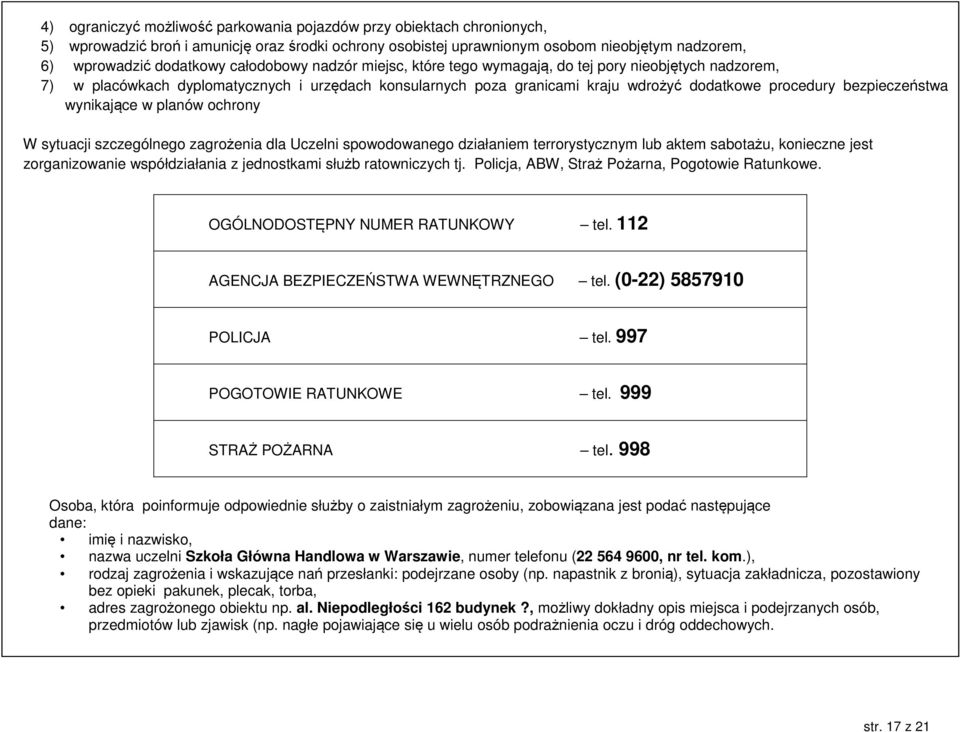 bezpieczeństwa wynikające w planów ochrony W sytuacji szczególnego zagrożenia dla Uczelni spowodowanego działaniem terrorystycznym lub aktem sabotażu, konieczne jest zorganizowanie współdziałania z