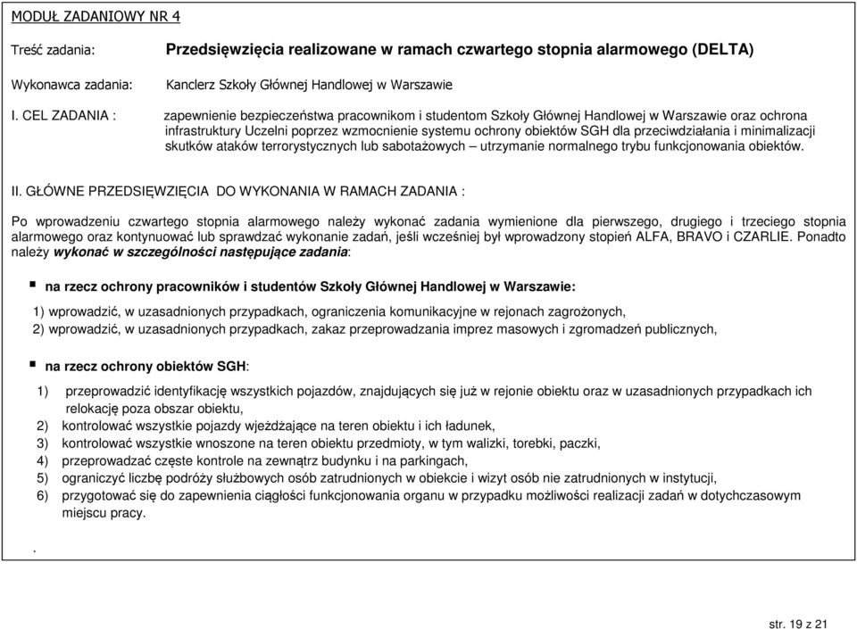 przeciwdziałania i minimalizacji skutków ataków terrorystycznych lub sabotażowych utrzymanie normalnego trybu funkcjonowania obiektów. II.