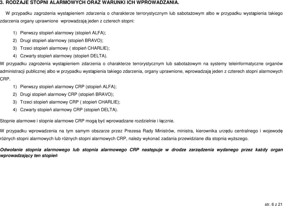 Pierwszy stopień alarmowy (stopień ALFA); 2) Drugi stopień alarmowy (stopień BRAVO); 3) Trzeci stopień alarmowy ( stopień CHARLIE); 4) Czwarty stopień alarmowy (stopień DELTA).