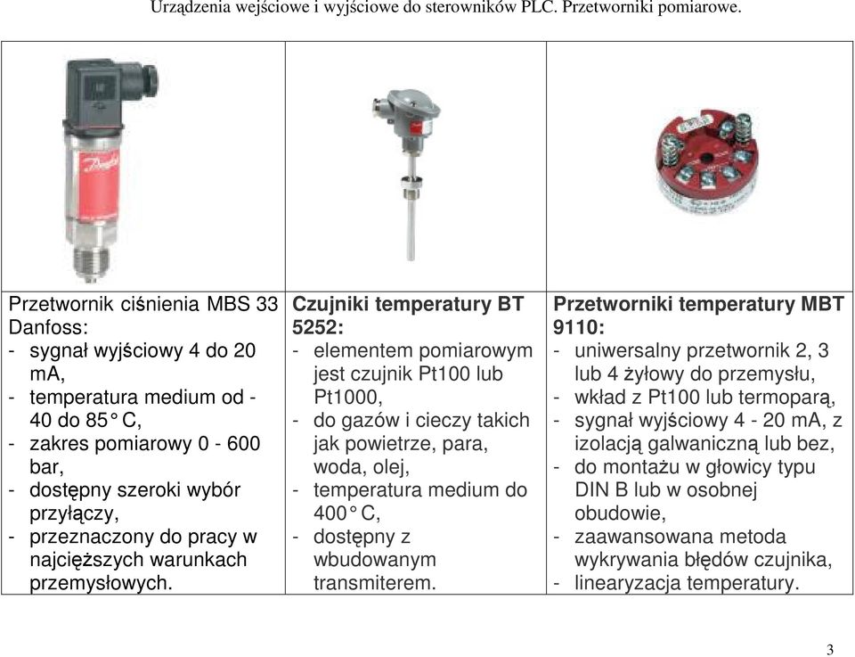 Czujniki temperatury BT 5252: - elementem pomiarowym jest czujnik Pt100 lub Pt1000, - do gazów i cieczy takich jak powietrze, para, woda, olej, - temperatura medium do 400 C, - dostępny z