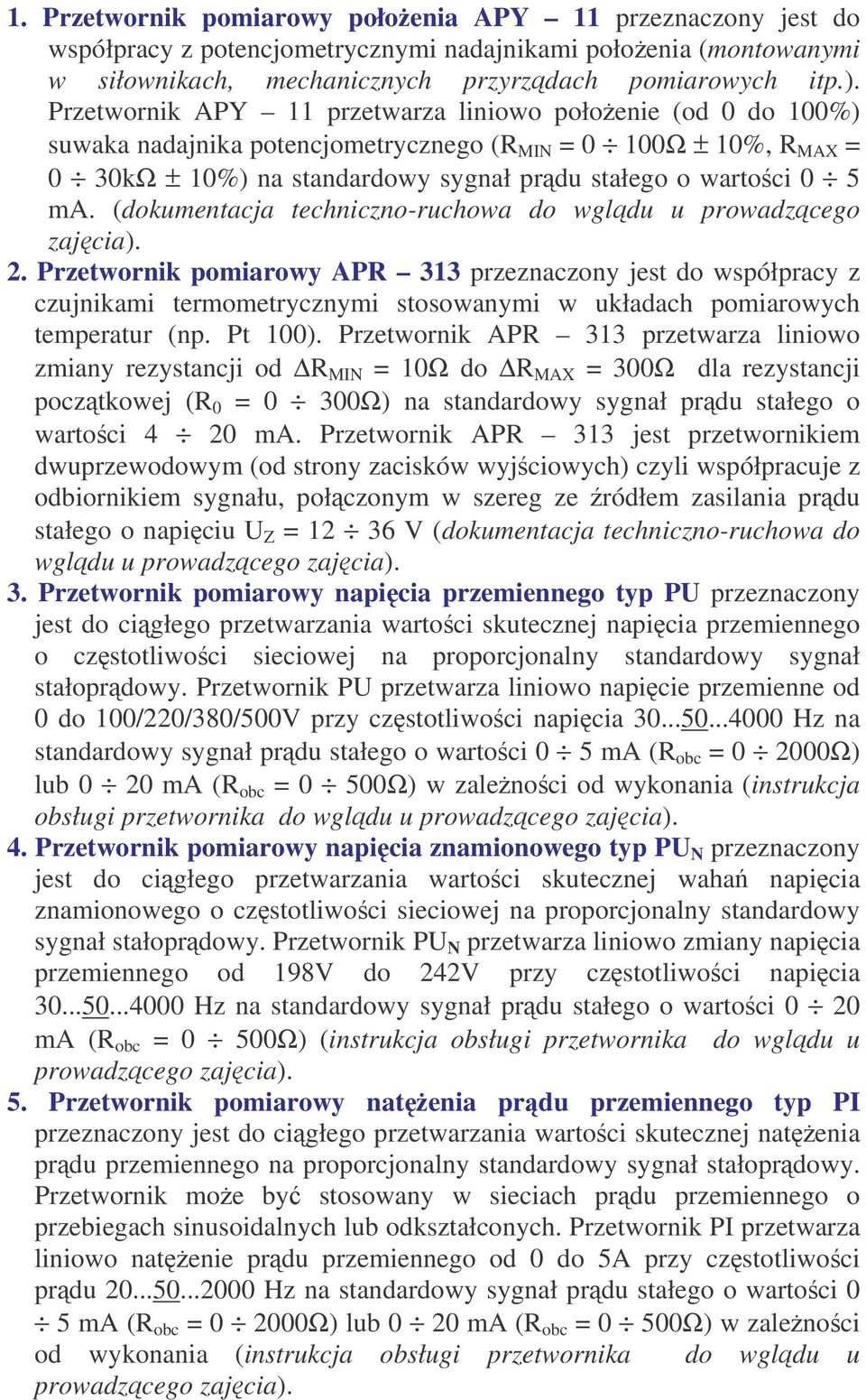 (dokumentacja techniczno-ruchowa do wgldu u prowadzcego zajcia). 2. pomiarowy PR 313 przeznaczony jest do współpracy z czujnikami termometrycznymi stosowanymi w układach pomiarowych temperatur (np.