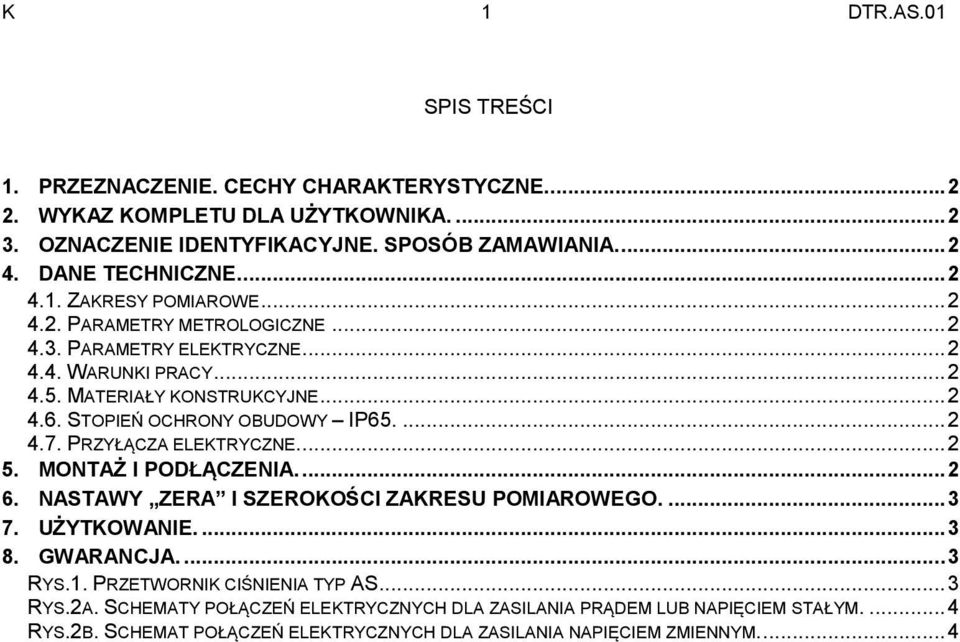 STOPIEŃ OCHRONY OBUDOWY IP65.... 2 4.7. PRZYŁĄCZA ELEKTRYCZNE... 2 5. MONTAŻ I PODŁĄCZENIA.... 2 6. NASTAWY ZERA I SZEROKOŚCI ZAKRESU POMIAROWEGO.... 3 7. UŻYTKOWANIE.... 3 8. GWARANCJA.