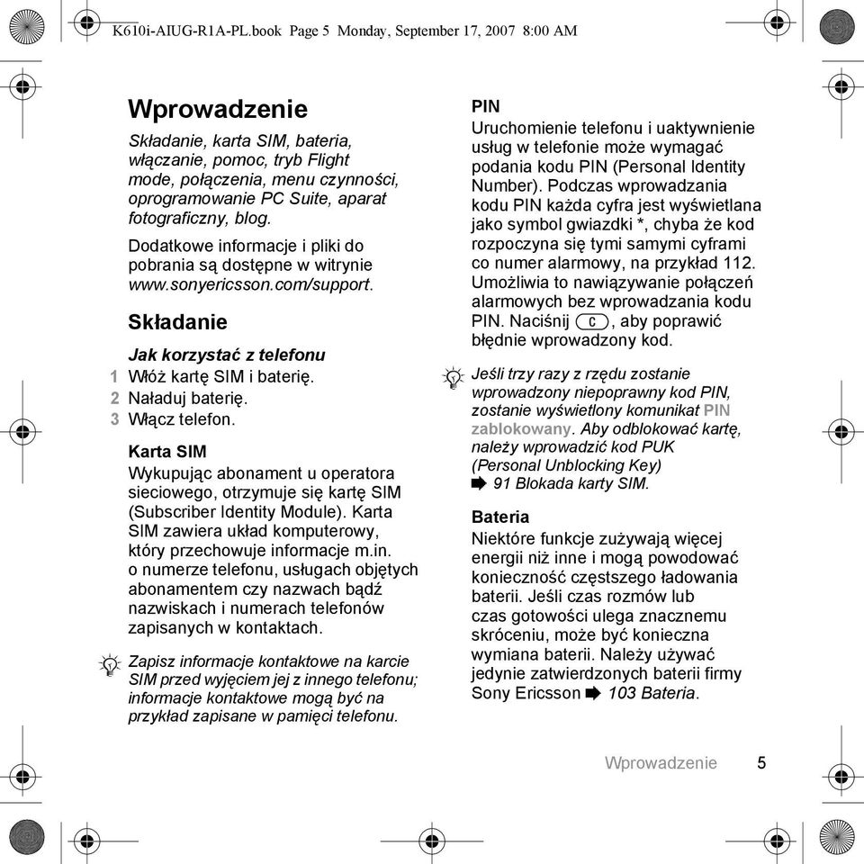 fotograficzny, blog. Dodatkowe informacje i pliki do pobrania są dostępne w witrynie www.sonyericsson.com/support. Składanie Jak korzystać z telefonu 1 Włóż kartę SIM i baterię. 2 Naładuj baterię.