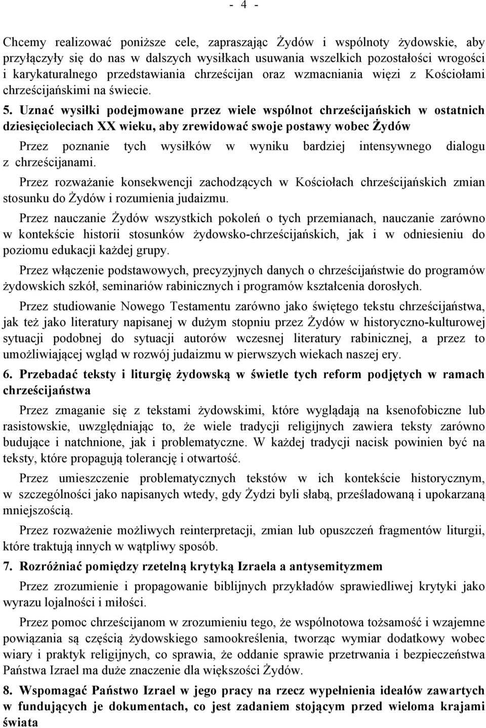 Uznać wysiłki podejmowane przez wiele wspólnot chrześcijańskich w ostatnich dziesięcioleciach XX wieku, aby zrewidować swoje postawy wobec Żydów Przez poznanie tych wysiłków w wyniku bardziej