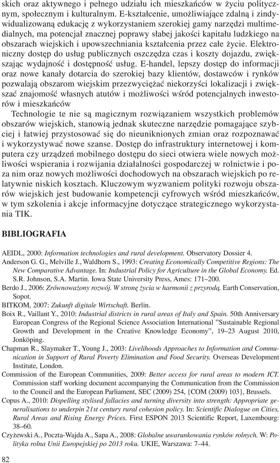 obszarach wiejskich i upowszechniania kszta³cenia przez ca³e ycie. Elektroniczny dostêp do us³ug publicznych oszczêdza czas i koszty dojazdu, zwiêkszaj¹c wydajnoœæ i dostêpnoœæ us³ug.