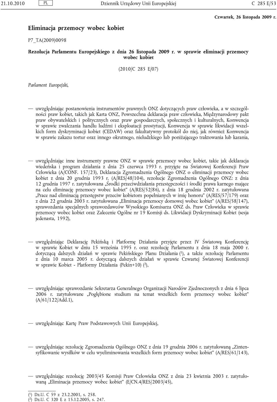 takich jak Karta ONZ, Powszechna deklaracja praw człowieka, Międzynarodowy pakt praw obywatelskich i politycznych oraz praw gospodarczych, społecznych i kulturalnych, Konwencja w sprawie zwalczania