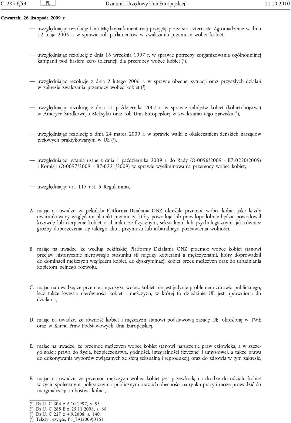 w sprawie potrzeby zorganizowania ogólnounijnej kampanii pod hasłem zero tolerancji dla przemocy wobec kobiet ( 1 ), uwzględniając rezolucję z dnia 2 lutego 2006 r.