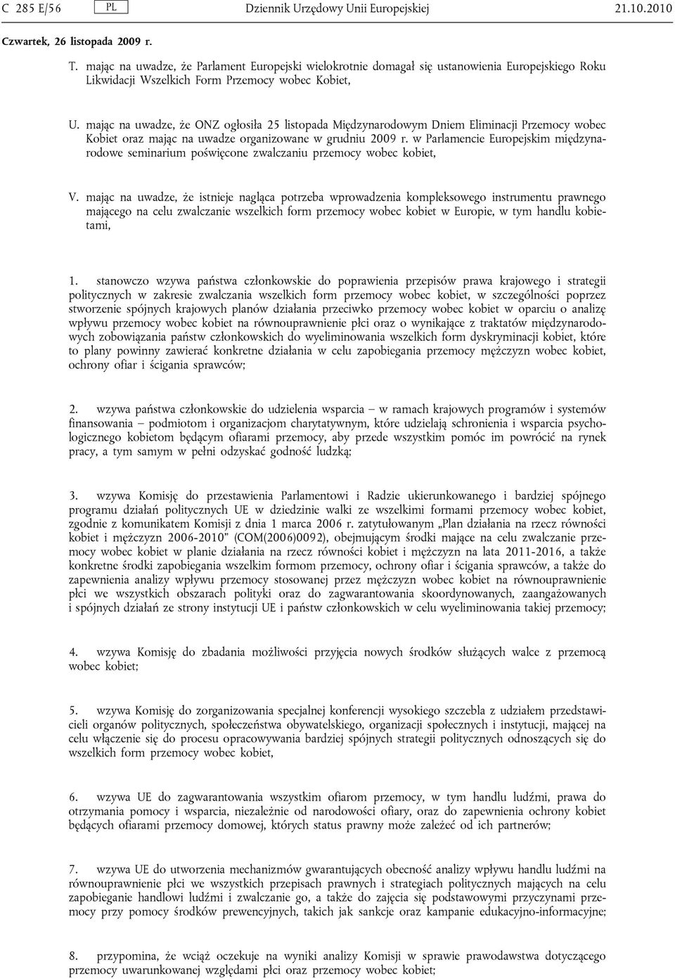 mając na uwadze, że ONZ ogłosiła 25 listopada Międzynarodowym Dniem Eliminacji Przemocy wobec Kobiet oraz mając na uwadze organizowane w grudniu 2009 r.