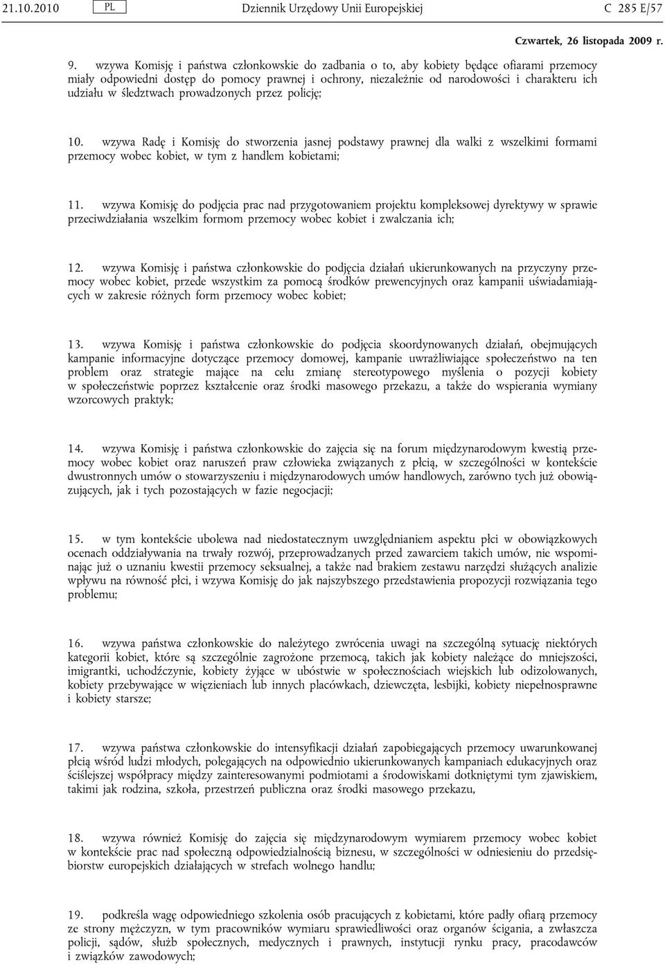 śledztwach prowadzonych przez policję; 10. wzywa Radę i Komisję do stworzenia jasnej podstawy prawnej dla walki z wszelkimi formami przemocy wobec kobiet, w tym z handlem kobietami; 11.