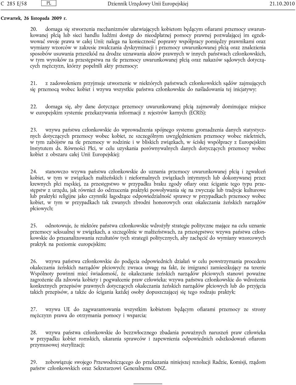 prawa w całej Unii; nalega na konieczność poprawy współpracy pomiędzy prawnikami oraz wymiany wzorców w zakresie zwalczania dyskryminacji i przemocy uwarunkowanej płcią oraz znalezienia sposobów