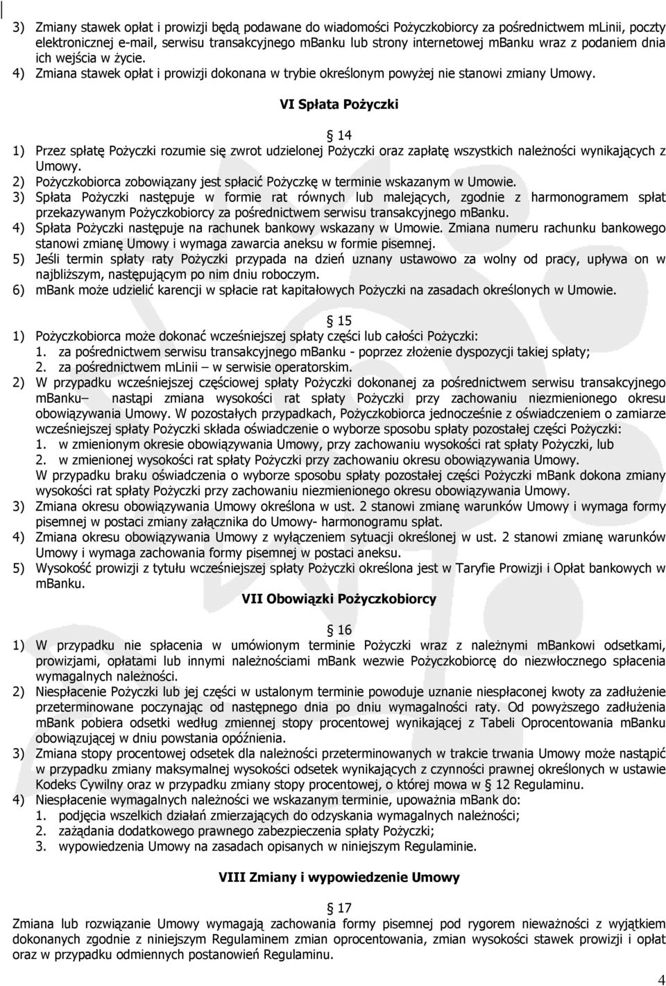 VI Spłata Pożyczki 14 1) Przez spłatę Pożyczki rozumie się zwrot udzielonej Pożyczki oraz zapłatę wszystkich należności wynikających z Umowy.