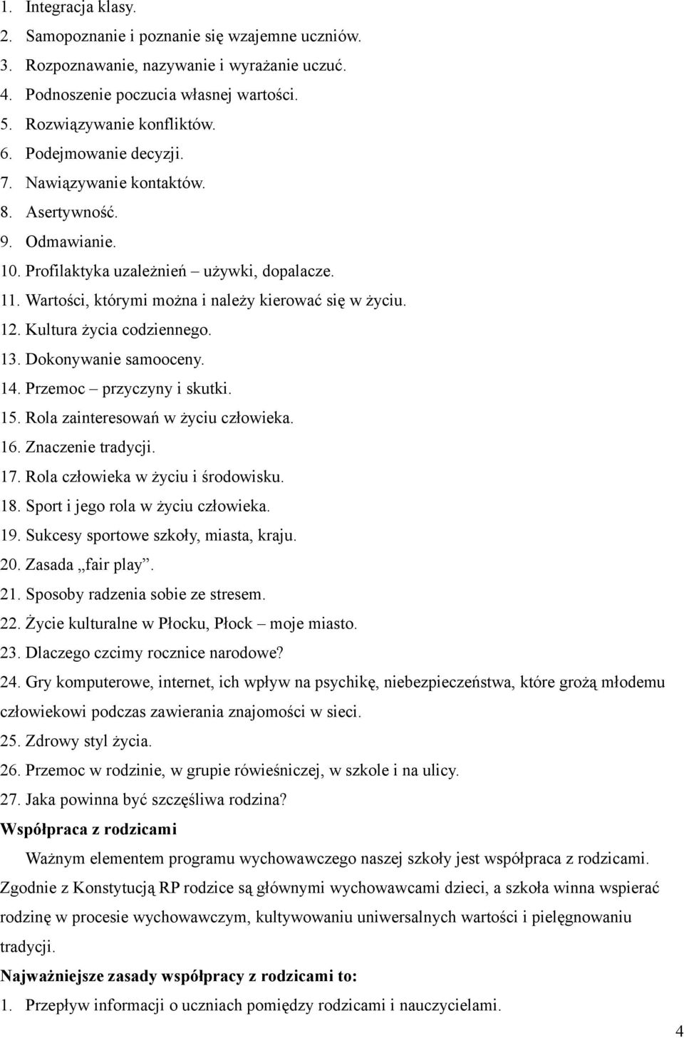 Kultura życia codziennego. 13. Dokonywanie samooceny. 14. Przemoc przyczyny i skutki. 15. Rola zainteresowań w życiu człowieka. 16. Znaczenie tradycji. 17. Rola człowieka w życiu i środowisku. 18.
