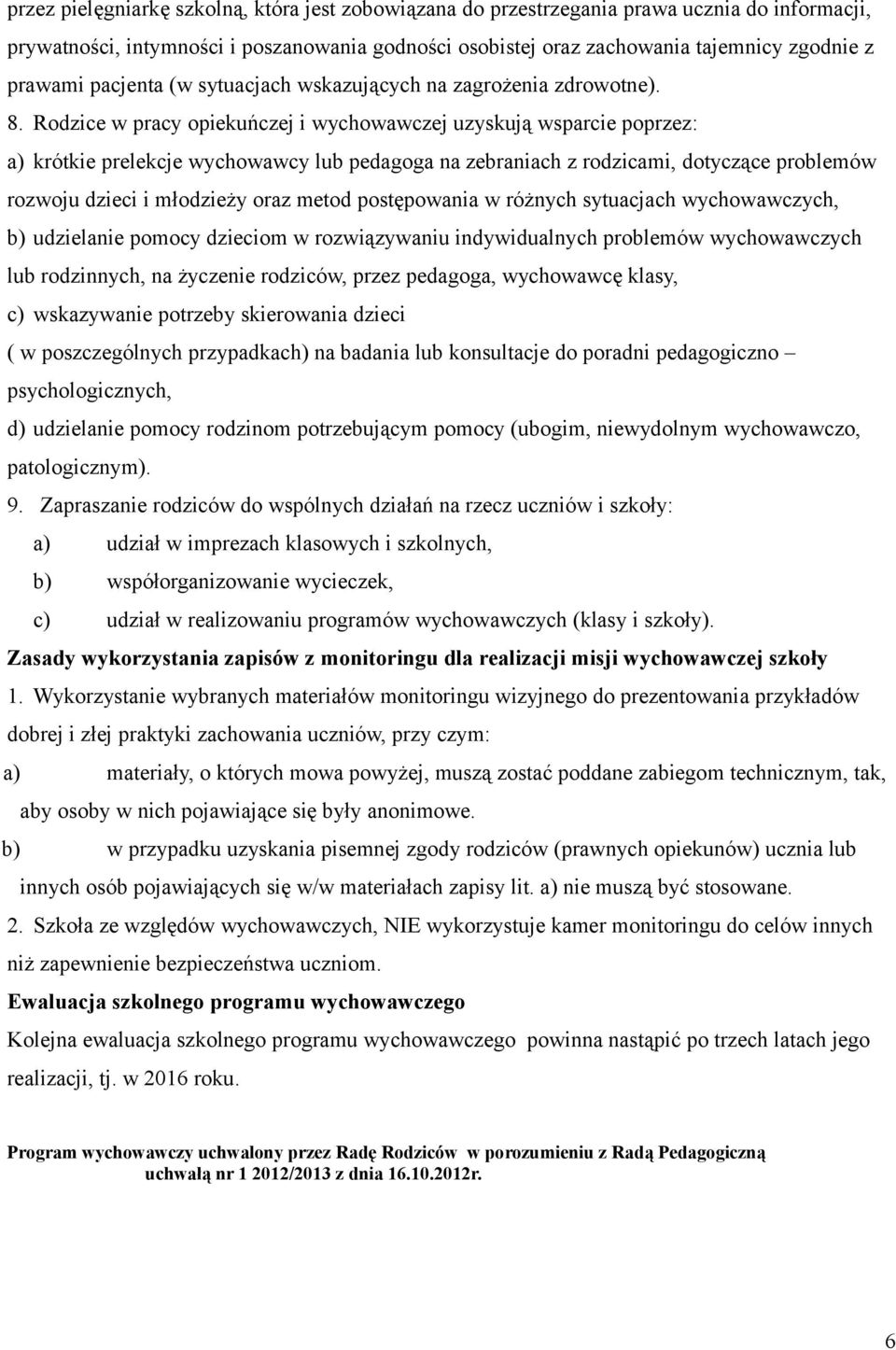 Rodzice w pracy opiekuńczej i wychowawczej uzyskują wsparcie poprzez: a) krótkie prelekcje wychowawcy lub pedagoga na zebraniach z rodzicami, dotyczące problemów rozwoju dzieci i młodzieży oraz metod
