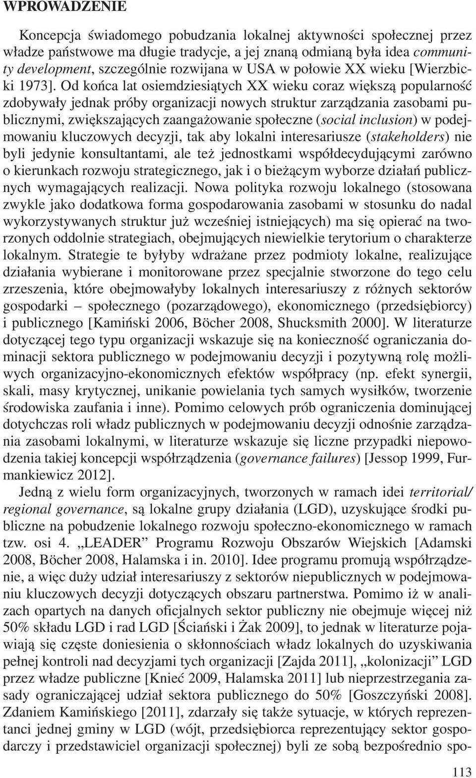 Od koñca lat osiemdziesi¹tych XX wieku coraz wiêksz¹ popularnoœæ zdobywa³y jednak próby organizacji nowych struktur zarz¹dzania zasobami publicznymi, zwiêkszaj¹cych zaanga owanie spo³eczne (social