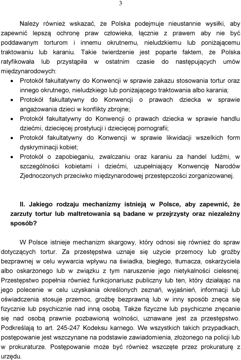 Takie twierdzenie jest poparte faktem, że Polska ratyfikowała lub przystąpiła w ostatnim czasie do następujących umów międzynarodowych: Protokół fakultatywny do Konwencji w sprawie zakazu stosowania