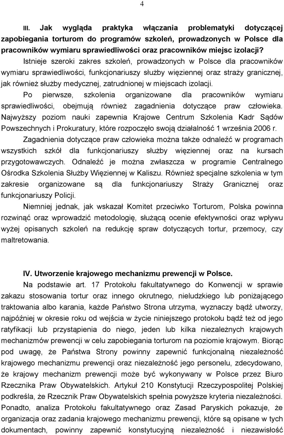 Istnieje szeroki zakres szkoleń, prowadzonych w Polsce dla pracowników wymiaru sprawiedliwości, funkcjonariuszy służby więziennej oraz straży granicznej, jak również służby medycznej, zatrudnionej w