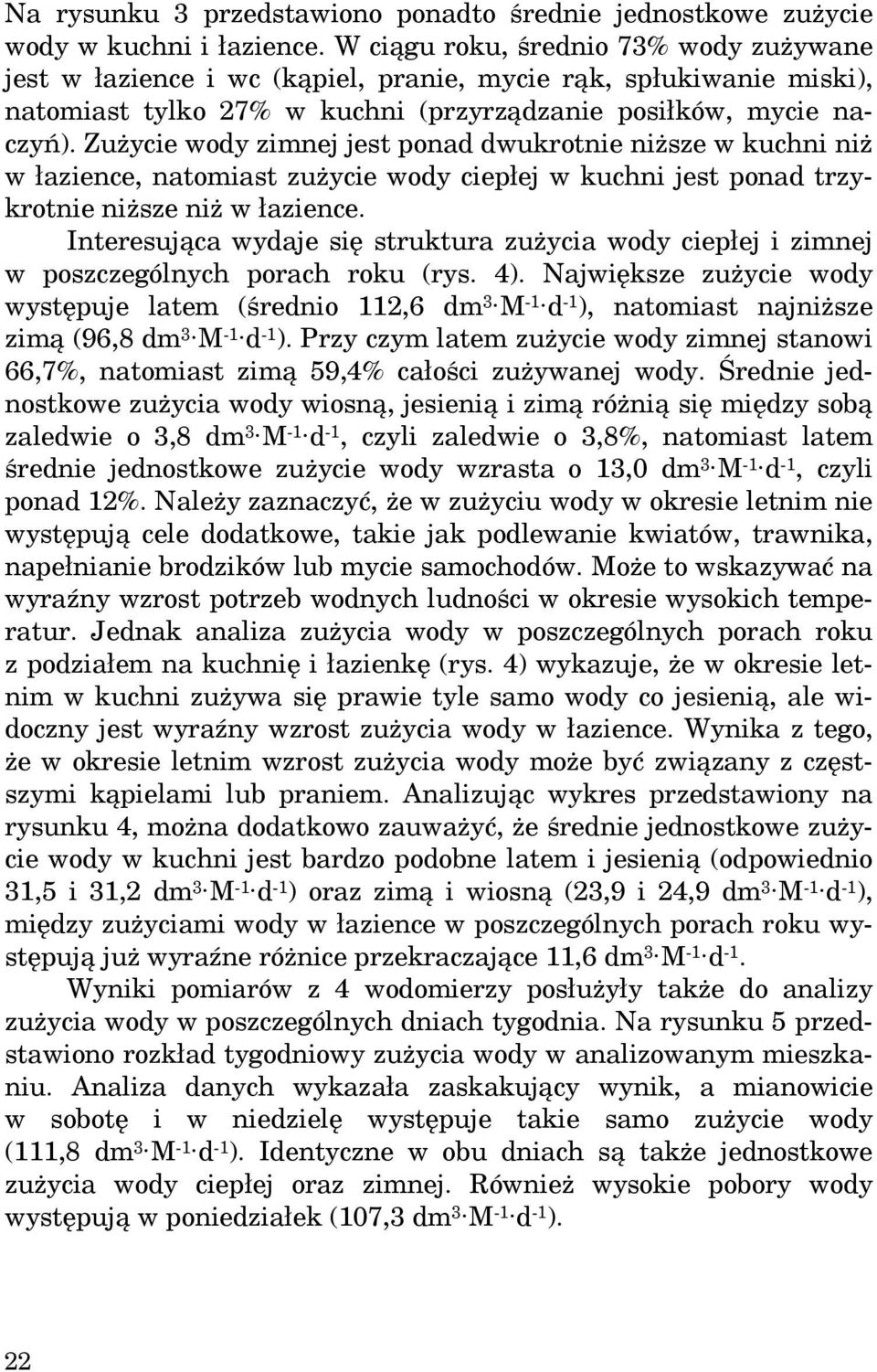 Zużycie wody zimnej jest ponad dwukrotnie niższe w kuchni niż w łazience, natomiast zużycie wody ciepłej w kuchni jest ponad trzykrotnie niższe niż w łazience.