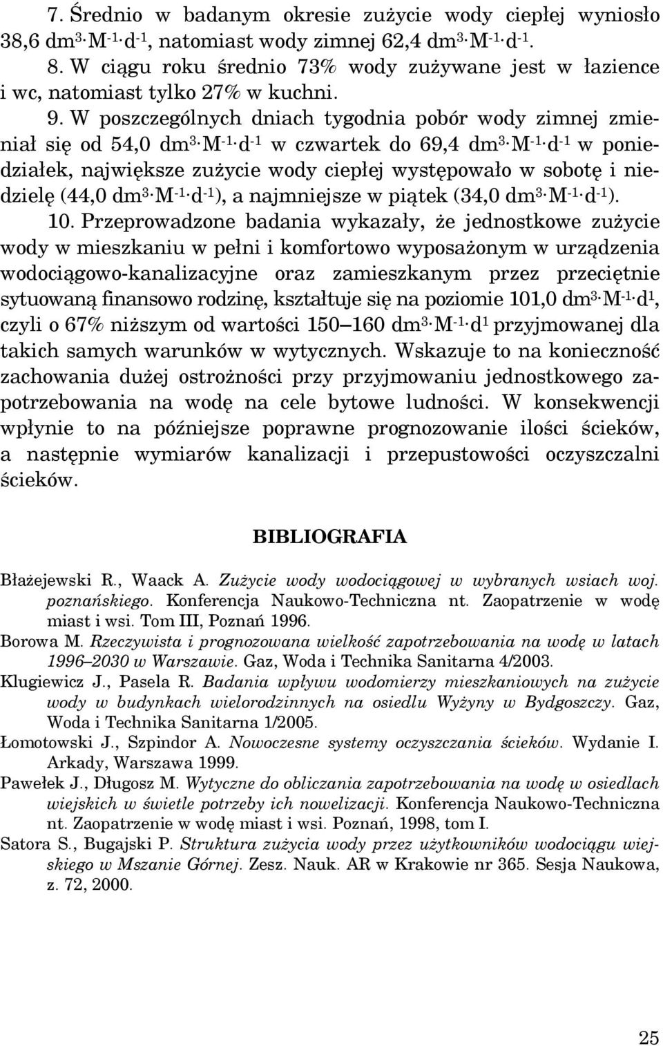 W poszczególnych dniach tygodnia pobór wody zimnej zmieniał się od 54,0 dm 3 M -1 d -1 w czwartek do 69,4 dm 3 M -1 d -1 w poniedziałek, największe zużycie wody ciepłej występowało w sobotę i