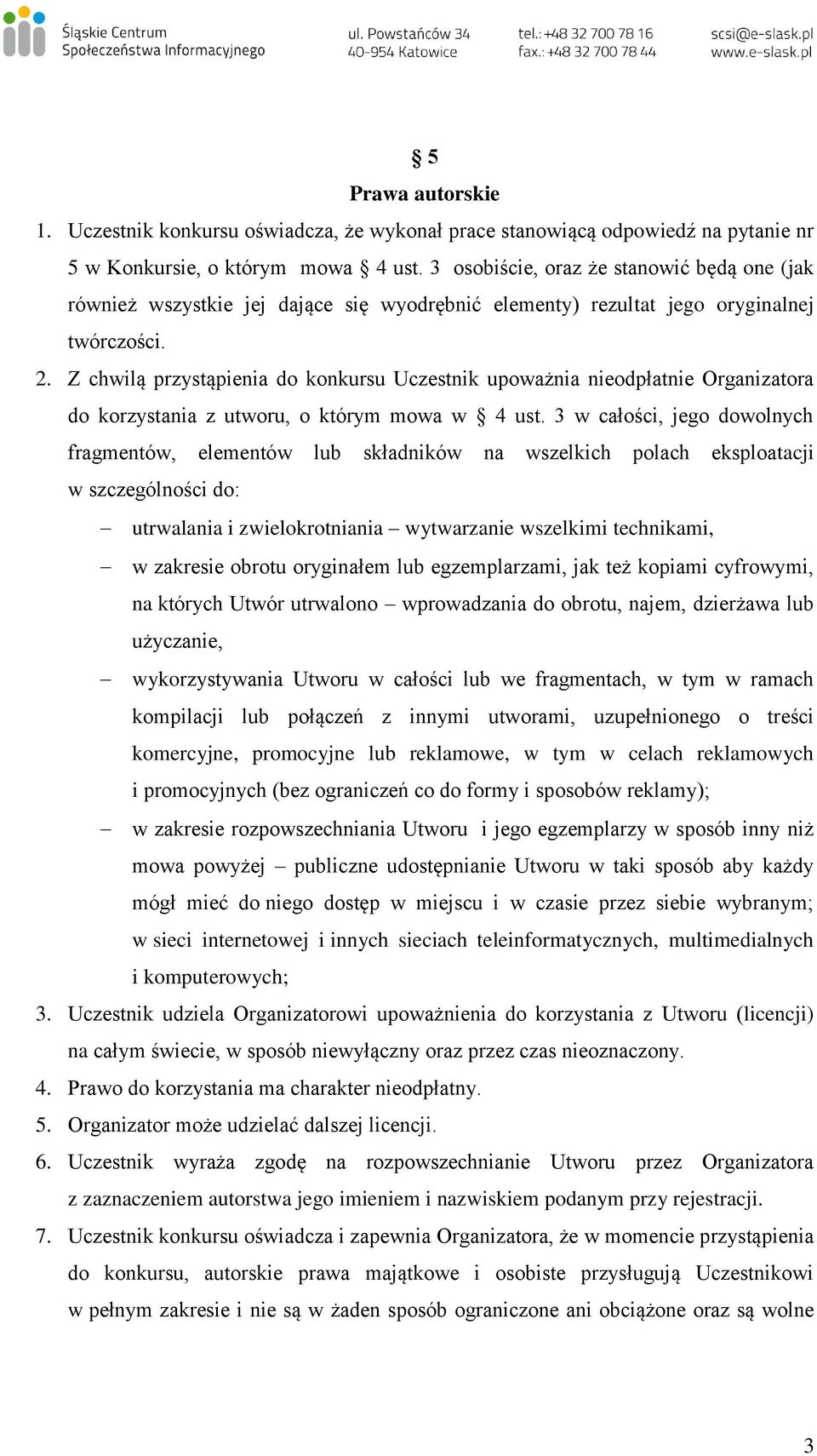 Z chwilą przystąpienia do konkursu Uczestnik upoważnia nieodpłatnie Organizatora do korzystania z utworu, o którym mowa w 4 ust.