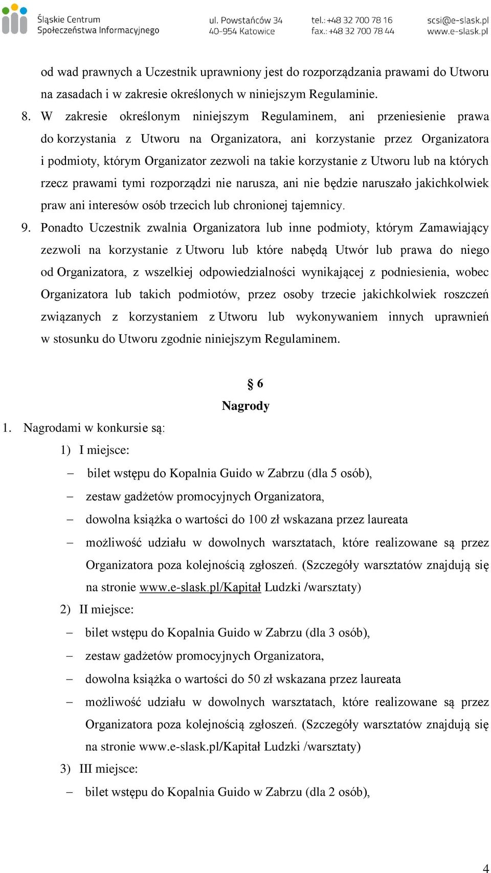 korzystanie z Utworu lub na których rzecz prawami tymi rozporządzi nie narusza, ani nie będzie naruszało jakichkolwiek praw ani interesów osób trzecich lub chronionej tajemnicy. 9.