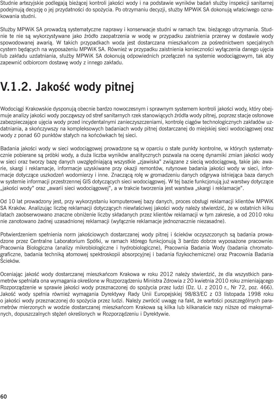 Studnie te nie są wykorzystywane jako źródło zaopatrzenia w wodę w przypadku zaistnienia przerwy w dostawie wody spowodowanej awarią.