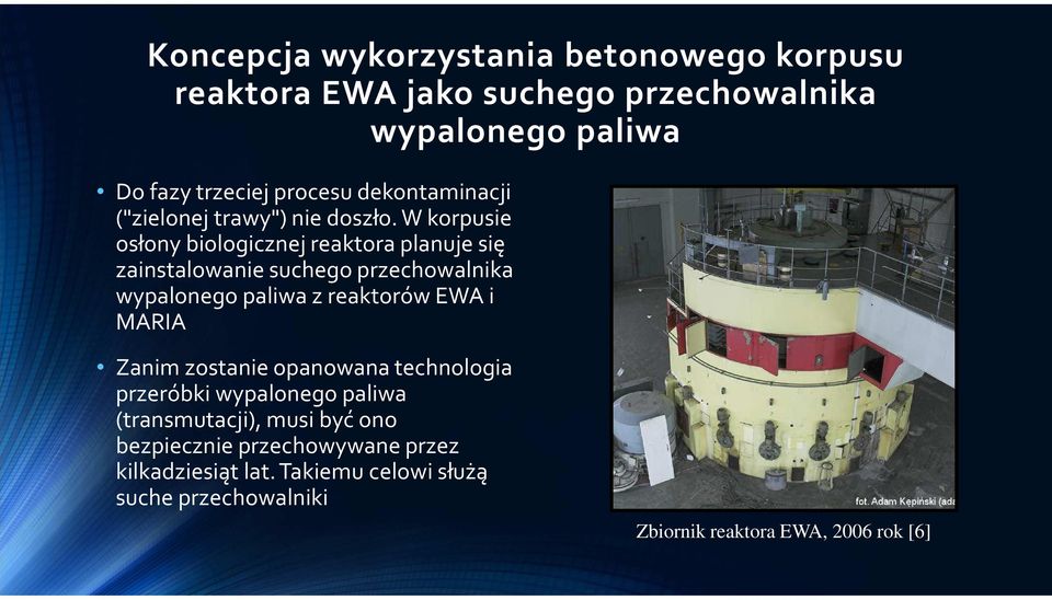 W korpusie osłony biologicznej reaktora planuje się zainstalowanie suchego przechowalnika wypalonego paliwa z reaktorów EWA i MARIA