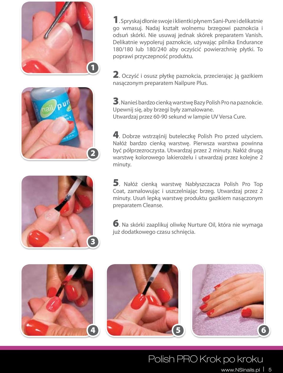 Oczyść i osusz płytkę paznokcia, przecierając ją gazikiem nasączonym preparatem Nailpure Plus. 3. Nanieś bardzo cienką warstwę Bazy Polish Pro na paznokcie. Upewnij się, aby brzegi były zamalowane.