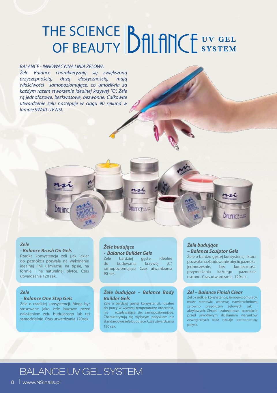 Żele - Balance Brush On Gels Rzadka konsystencja żeli (jak lakier do paznokci) pozwala na wykonanie idealnej linii uśmiechu na tipsie, na formie i na naturalnej płytce. Czas utwardzania 120 sek.
