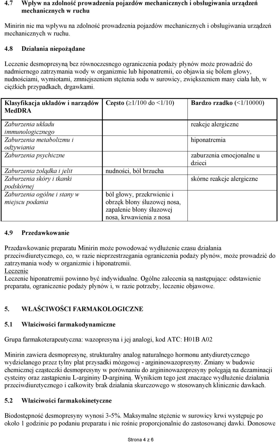 8 Działania niepożądane Leczenie desmopresyną bez równoczesnego ograniczenia podaży płynów może prowadzić do nadmiernego zatrzymania wody w organizmie lub hiponatremii, co objawia się bólem głowy,