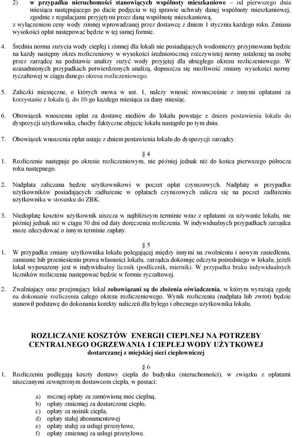 4. Średnia norma zużycia wody ciepłej i zimnej dla lokali nie posiadających wodomierzy przyjmowana będzie na każdy następny okres rozliczeniowy w wysokości średniorocznej rzeczywistej normy ustalonej
