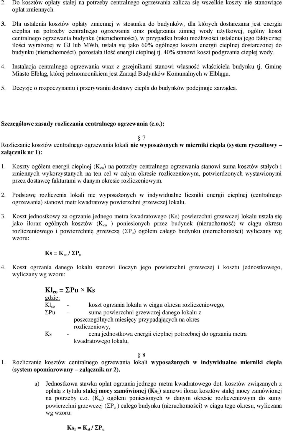 centralnego ogrzewania budynku (nieruchomości), w przypadku braku możliwości ustalenia jego faktycznej ilości wyrażonej w GJ lub MWh, ustala się jako 60% ogólnego kosztu energii cieplnej dostarczonej
