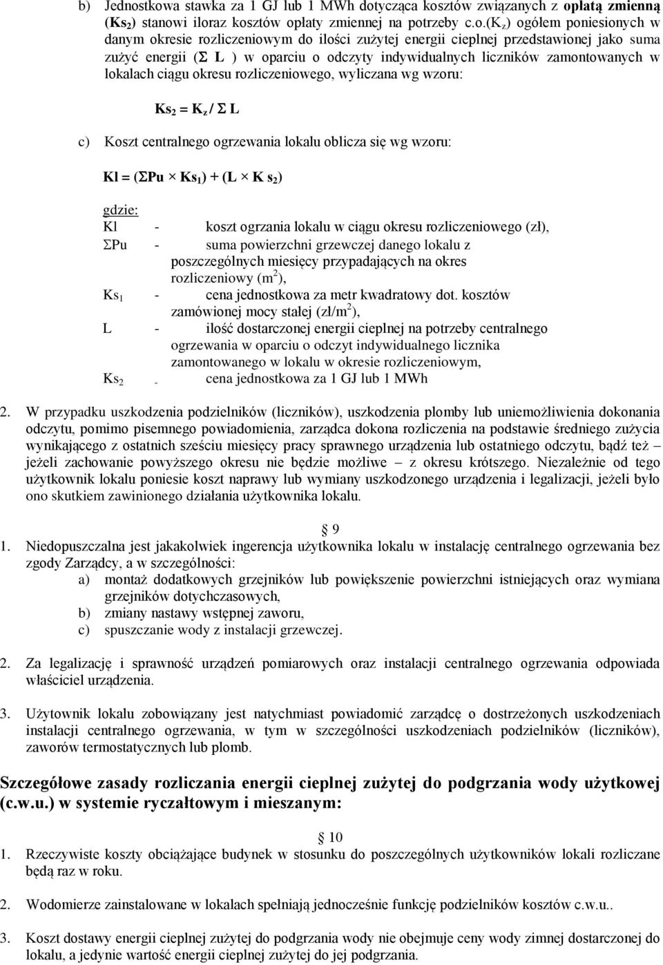 do ilości zużytej energii cieplnej przedstawionej jako suma zużyć energii ( L ) w oparciu o odczyty indywidualnych liczników zamontowanych w lokalach ciągu okresu rozliczeniowego, wyliczana wg wzoru: