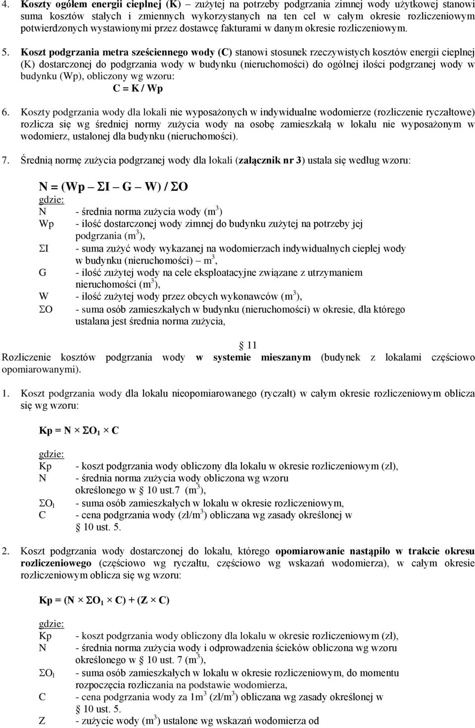 Koszt podgrzania metra sześciennego wody (C) stanowi stosunek rzeczywistych kosztów energii cieplnej (K) dostarczonej do podgrzania wody w budynku (nieruchomości) do ogólnej ilości podgrzanej wody w