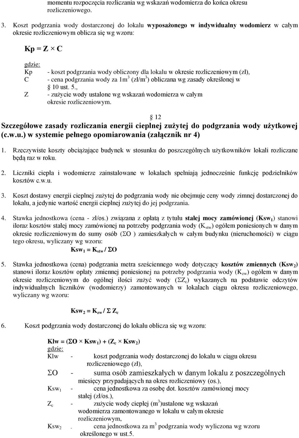 okresie rozliczeniowym (zł), - cena podgrzania wody za 1m 3 (zł/m 3 ) obliczana wg zasady określonej w 10 ust. 5., - zużycie wody ustalone wg wskazań wodomierza w całym okresie rozliczeniowym.