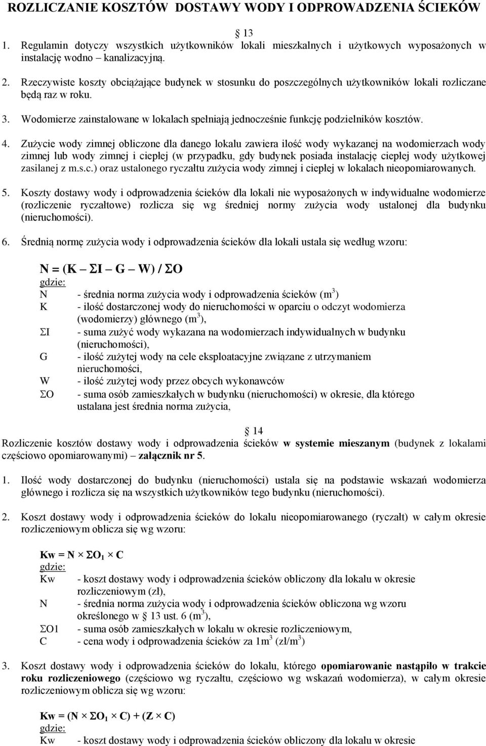 Wodomierze zainstalowane w lokalach spełniają jednocześnie funkcję podzielników kosztów. 4.