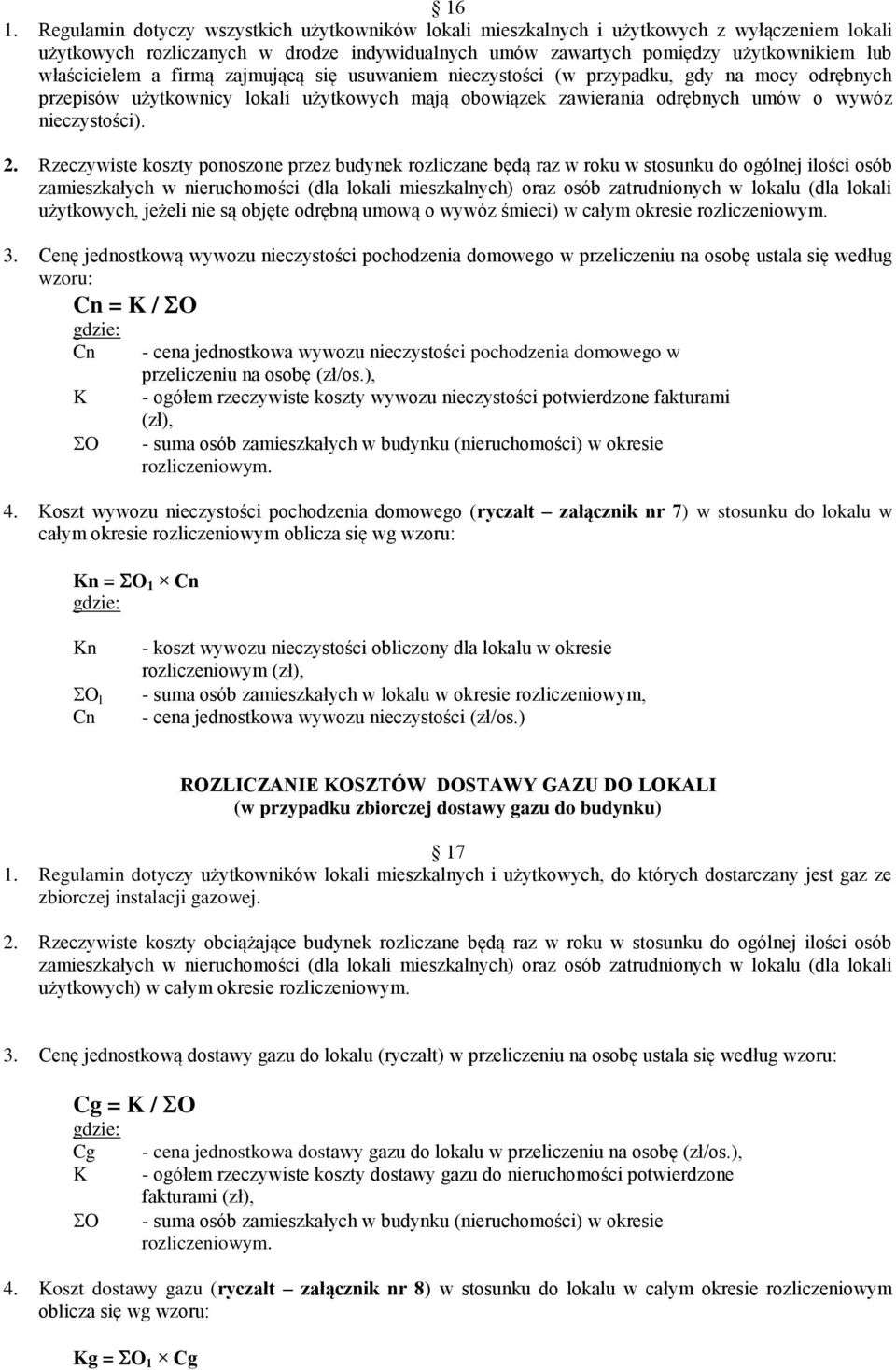 Rzeczywiste koszty ponoszone przez budynek rozliczane będą raz w roku w stosunku do ogólnej ilości osób zamieszkałych w nieruchomości (dla lokali mieszkalnych) oraz osób zatrudnionych w lokalu (dla