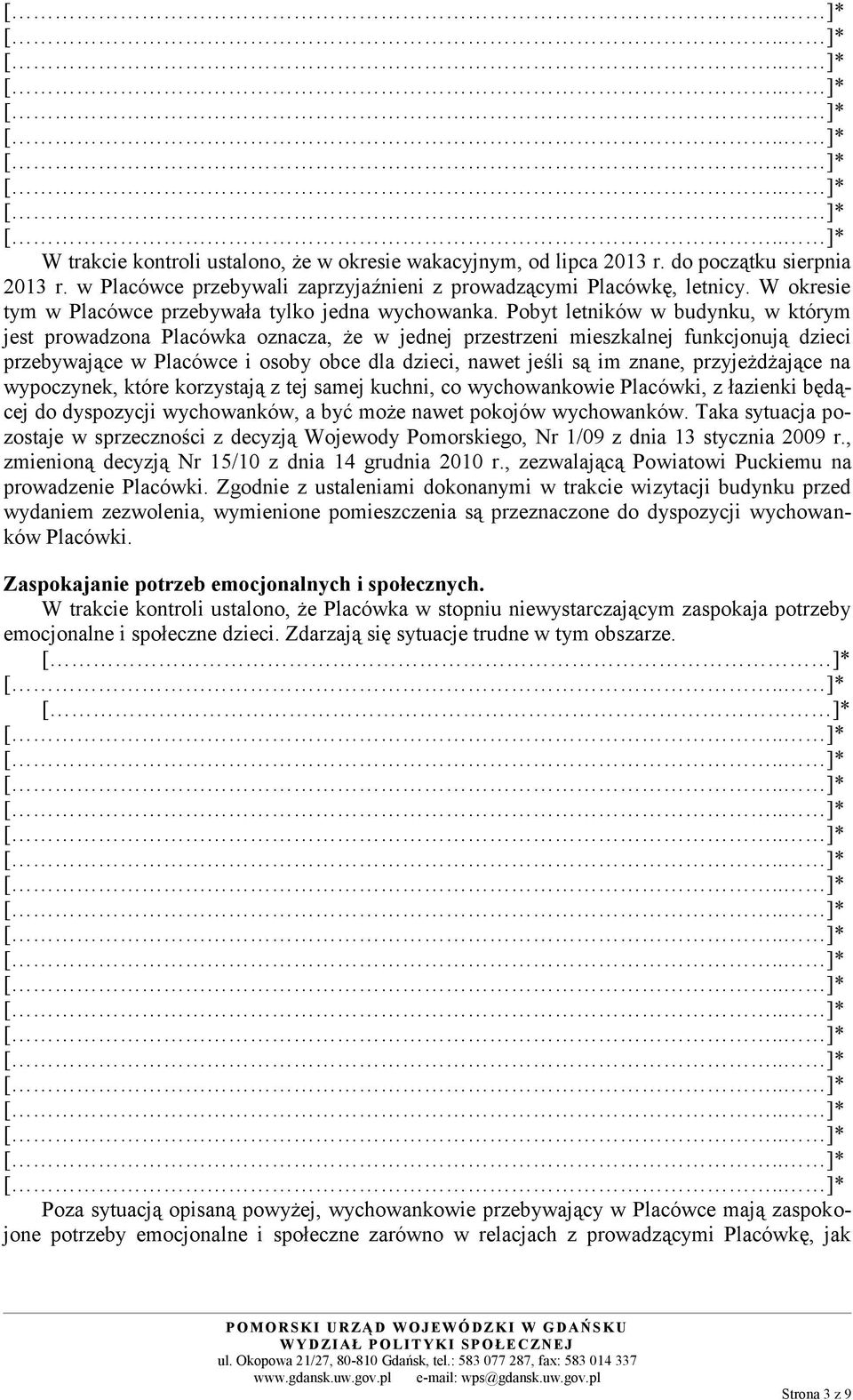 Pobyt letników w budynku, w którym jest prowadzona Placówka oznacza, że w jednej przestrzeni mieszkalnej funkcjonują dzieci przebywające w Placówce i osoby obce dla dzieci, nawet jeśli są im znane,