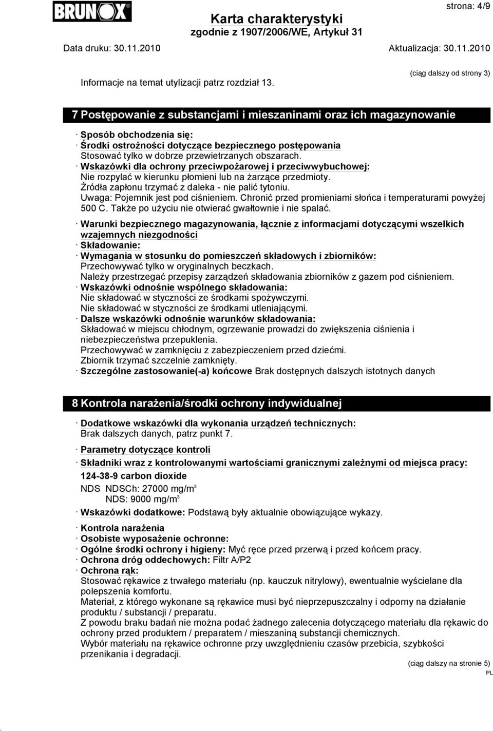 przewietrzanych obszarach. Wskazówki dla ochrony przeciwpożarowej i przeciwwybuchowej: Nie rozpylać w kierunku płomieni lub na żarzące przedmioty. Źródła zapłonu trzymać z daleka - nie palić tytoniu.