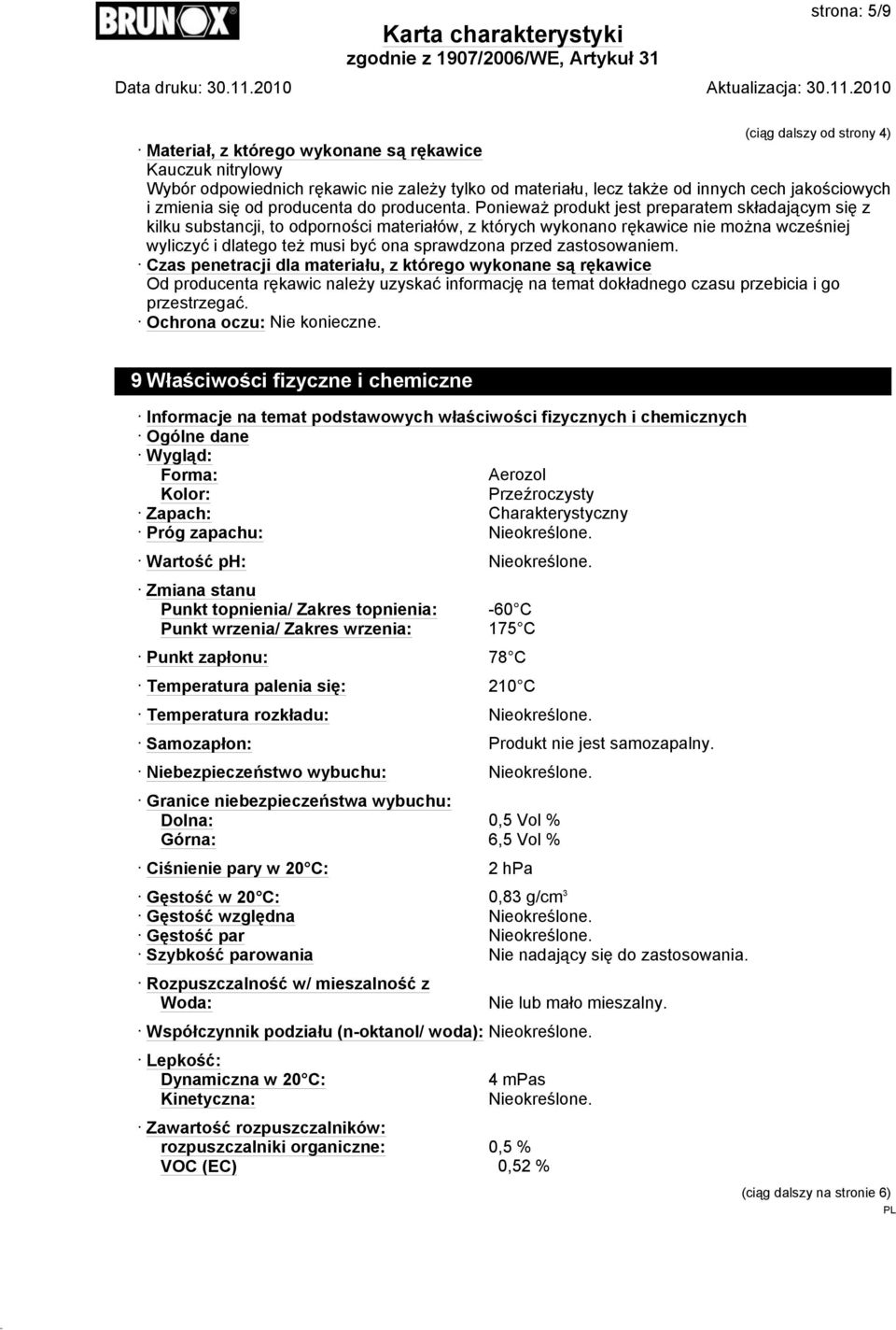 Ponieważ produkt jest preparatem składającym się z kilku substancji, to odporności materiałów, z których wykonano rękawice nie można wcześniej wyliczyć i dlatego też musi być ona sprawdzona przed