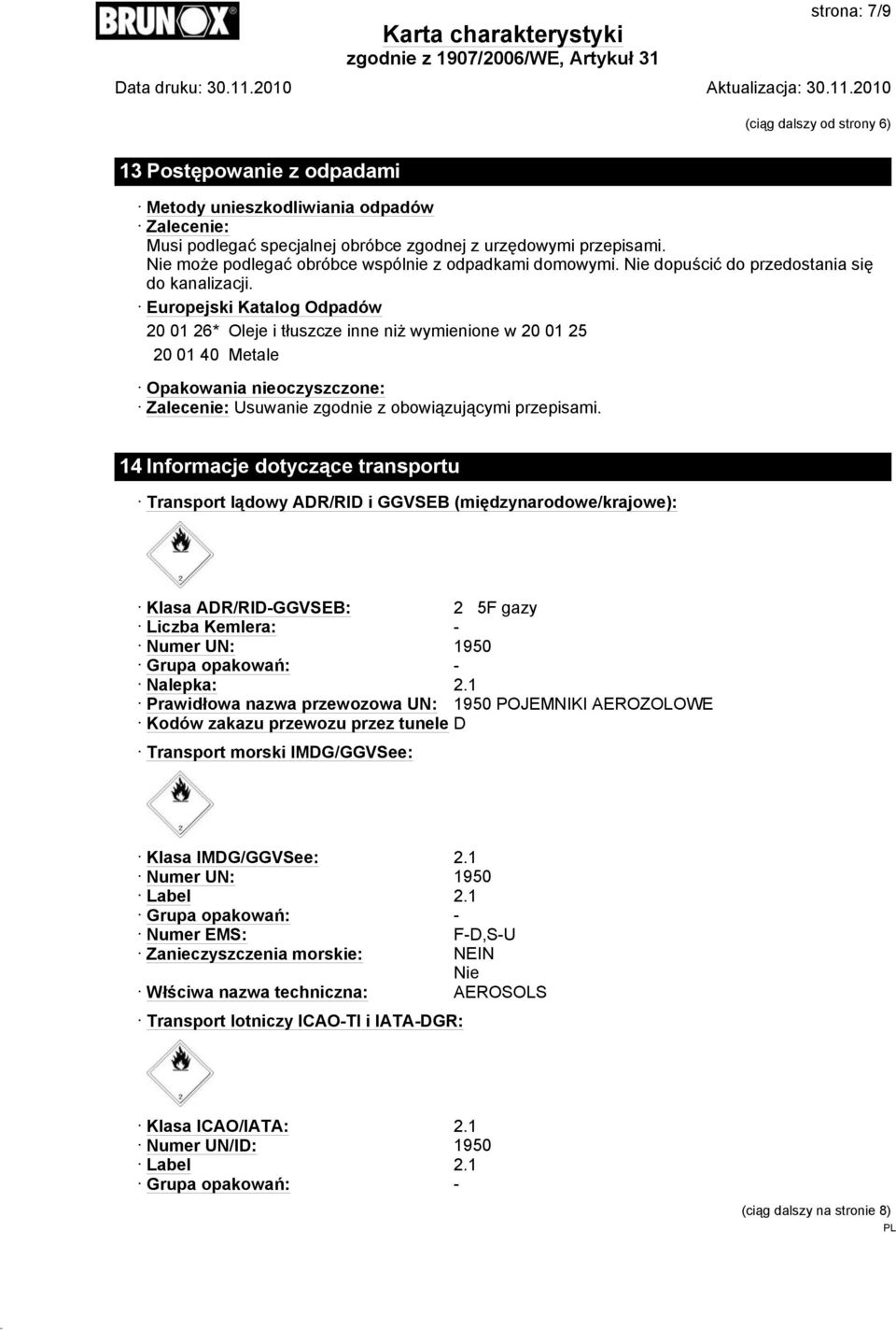 Europejski Katalog Odpadów 20 01 26* Oleje i tłuszcze inne niż wymienione w 20 01 25 20 01 40 Metale Opakowania nieoczyszczone: Zalecenie: Usuwanie zgodnie z obowiązującymi przepisami.