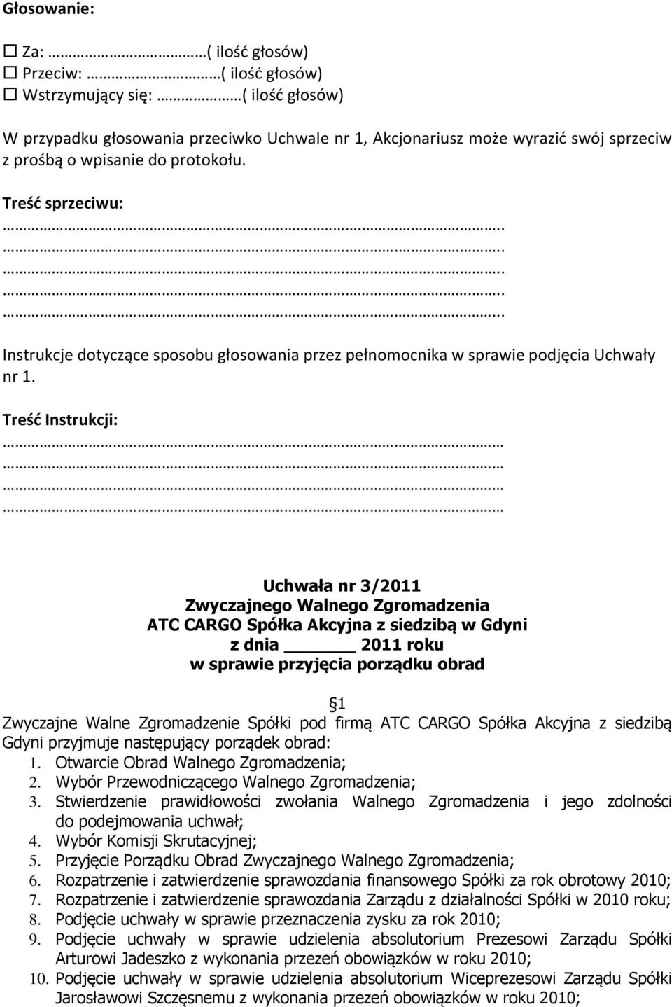 Rozpatrzenie i zatwierdzenie sprawozdania finansowego Spółki za rok obrotowy 2010; 7. Rozpatrzenie i zatwierdzenie sprawozdania Zarządu z działalności Spółki w 2010 roku; 8.